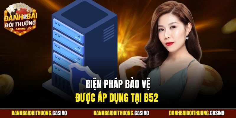 Biện pháp bảo vệ được áp dụng tại B52 