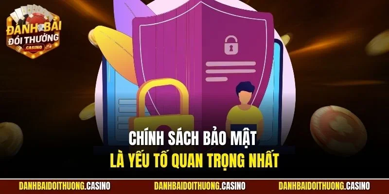 Chính sách bảo mật là yếu tố quan trọng nhất