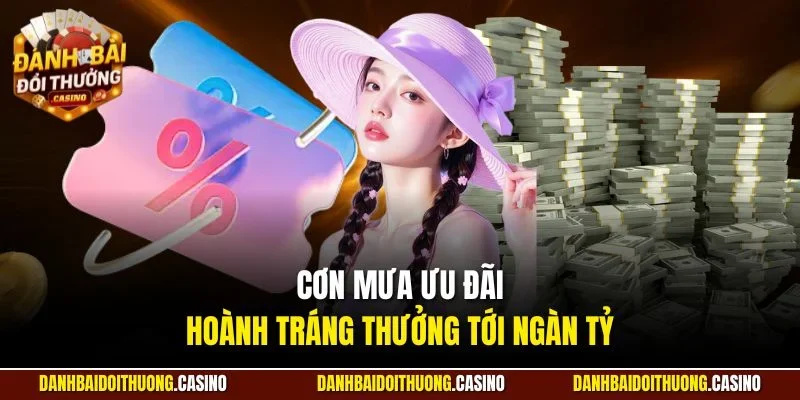 Cơn mưa ưu đãi hoành tráng thưởng tới ngàn tỷ