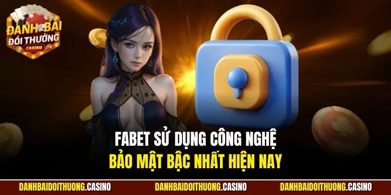 Fabet sử dụng công nghệ bảo mật bậc nhất hiện nay