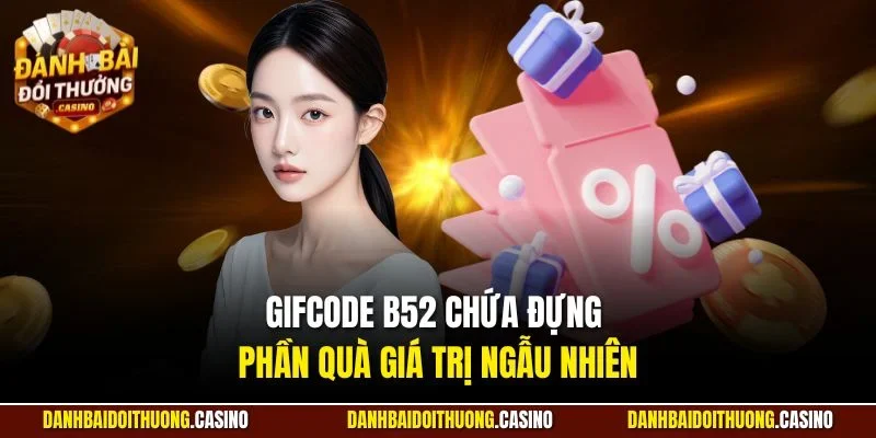 Gifcode B52 chứa đựng phần quà giá trị ngẫu nhiên