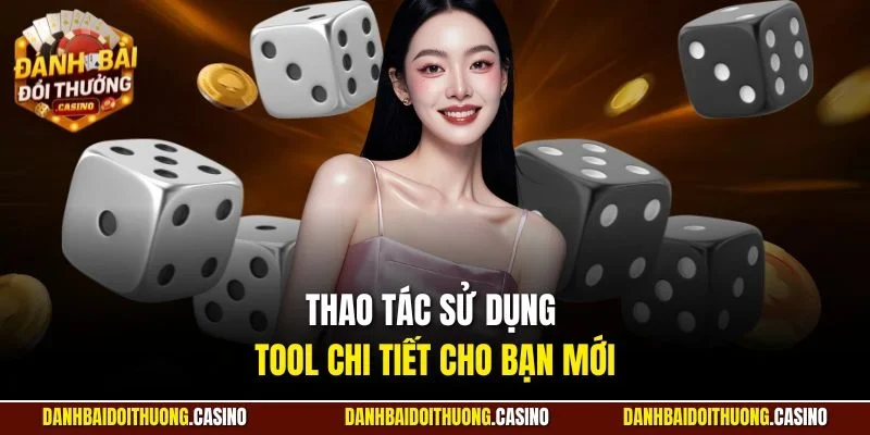 Thao tác sử dụng tool chi tiết cho bạn mới