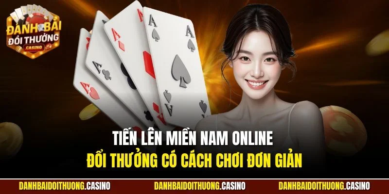 Tiến lên miền Nam online đổi thưởng có cách chơi đơn giản